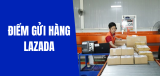 Điểm gửi hàng Lazada là gì? Cách tìm và gửi hàng nhanh cho người bán