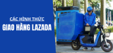 Những hình thức giao hàng Lazada hiện nay và lưu ý khi nhận hàng