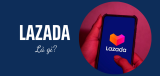 Lazada là gì? Những điều bạn chưa biết về công ty Lazada