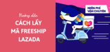 Hướng dẫn chi tiết cách lấy mã freeship Lazada